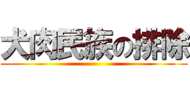 犬肉民族の排除 ()