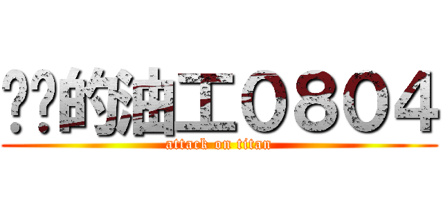 进击的油工０８０４ (attack on titan)