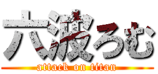 六波ろむ (attack on titan)