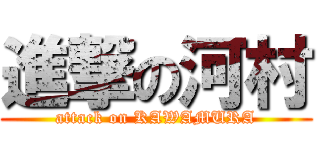 進撃の河村 (attack on KAWAMURA)