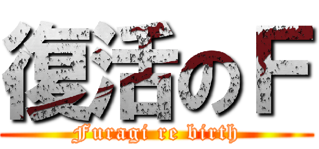 復活のＦ (Furagi re birth)