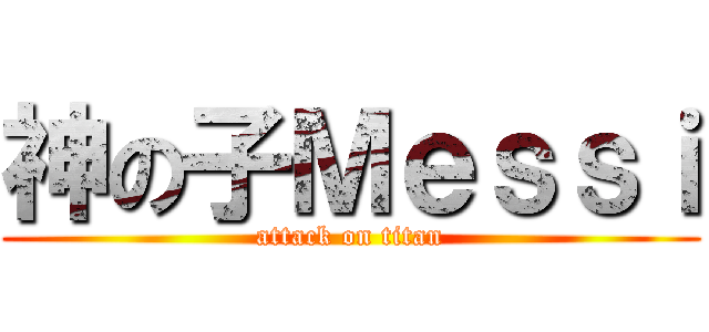 神の子Ｍｅｓｓｉ (attack on titan)
