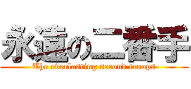 永遠の二番手 (The everlasting second troops)