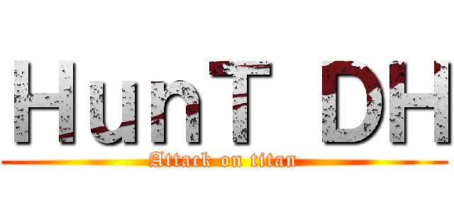 ＨｕｎＴ ＤＨ (Attack on titan)