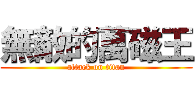 無敵的萬磁王 (attack on titan)