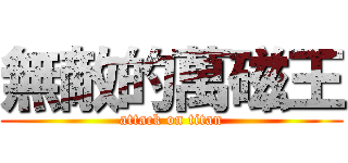 無敵的萬磁王 (attack on titan)