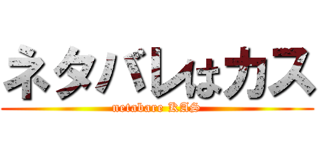 ネタバレはカス (netabare KAS)