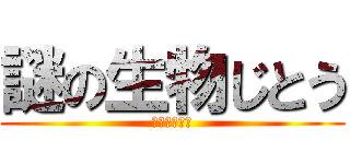 謎の生物じとう (地球外生命体)