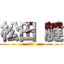 松田 腱 (公開中)