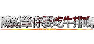 陳鉛筆你要吃牛排嗎 (attack on titan)