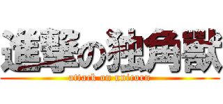 進撃の独角獸 (attack on unicorn)