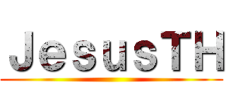 ＪｅｓｕｓＴＨ ()