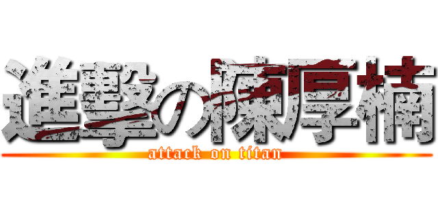 進擊の陳厚楠 (attack on titan)