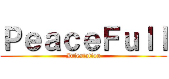 ＰｅａｃｅＦｕｌｌ (Infestation)