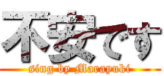 不安です (sing by Marayuki)