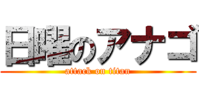 日曜のアナゴ (attack on titan)