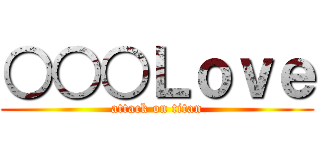 ○○○Ｌｏｖｅ (attack on titan)