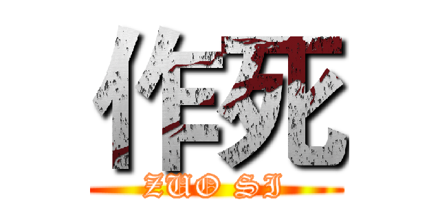 作死 (ZUO SI)