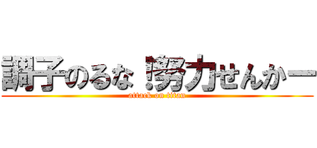 調子のるな！努力せんかー (attack on titan)