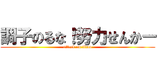 調子のるな！努力せんかー (attack on titan)