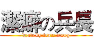 潔癖の兵長 (draw by isaac wong)