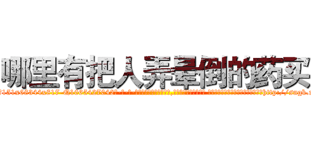 哪里有把人弄晕倒的药买 (哪里有把人弄晕倒的药买【电-话151x68344x817-Q1065427042元-吉-药-业】我们做的是长期生意,靠的是老客户长期支持 哪里有把人弄晕倒的药买在发表了一篇http://sngk.net/v9IlQR

参考消息网我们做的是长期生意,靠的是老客户长期支持也许我们早该意识到，就连鲍勃·霍斯金斯（金球奖戏剧类电影男主角 
)
