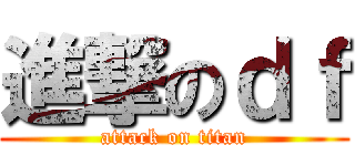 進撃のｄｆ (attack on titan)