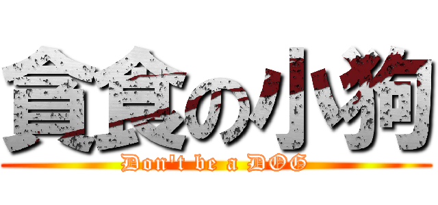 貪食の小狗 (Don\'t be a DOG)