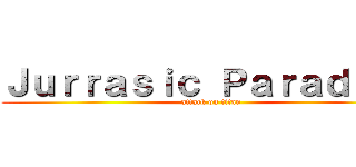 Ｊｕｒｒａｓｉｃ Ｐａｒａｄｉｓｅ (attack on titan)