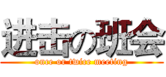 进击の班会 (once or twice meeting)