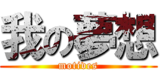 我の夢想 (motives)