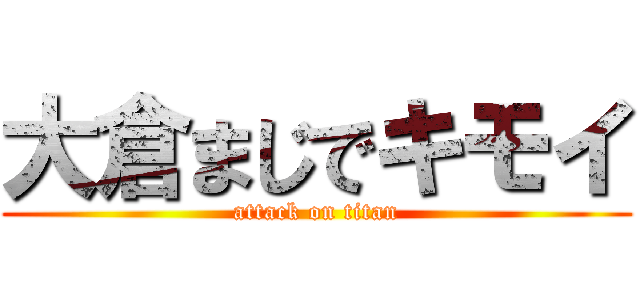 大倉まじでキモイ (attack on titan)