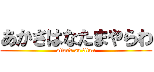あかさはなたまやらわ (attack on titan)