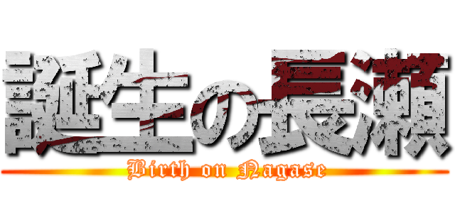 誕生の長瀬 ( Birth on Nagase)