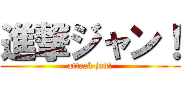 進撃ジャン！ (attack jan!)
