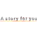 Ａ ｓｔｏｒｙ ｆｏｒ ｙｏｕ (attack on titan)