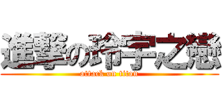 進撃の玲宇之戀 (attack on titan)