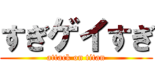 すぎゲイすぎ (attack on titan)