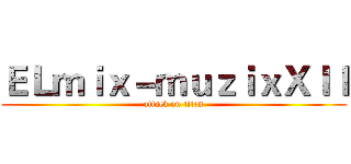 ＥＬｍｉｘ－ｍｕｚｉｘＸｌｌ (attack on titan)