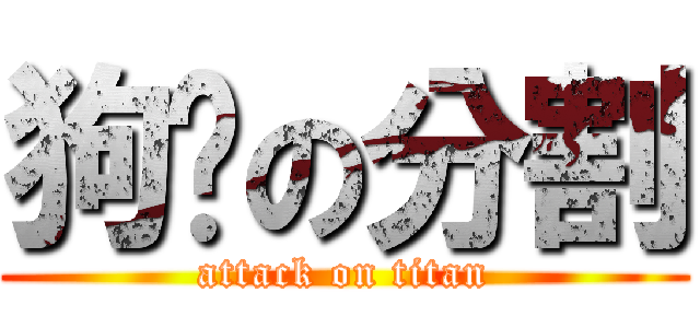 狗头の分割 (attack on titan)