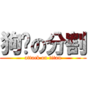 狗头の分割 (attack on titan)