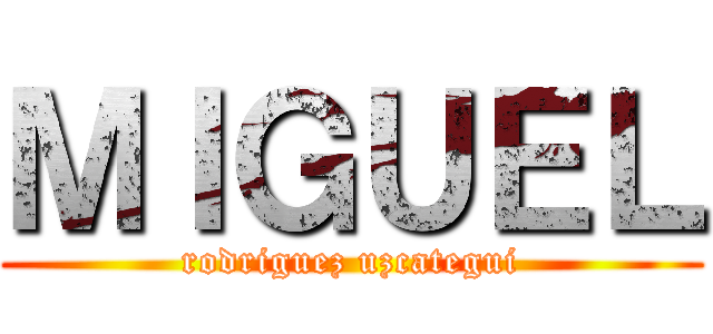 ＭＩＧＵＥＬ (rodriguez uzcategui)