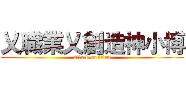 乂職業乂創造神小博 (attack on titan)
