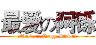 最爱の阿铄 (attack on Crazy Steven)