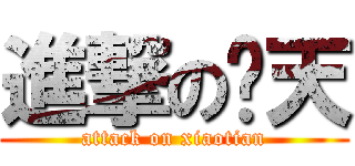 進撃の晓天 (attack on xiaotian)