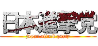 日本進撃党 (japan attack party)