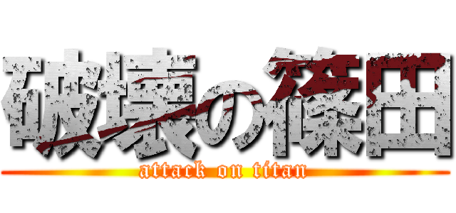 破壊の篠田 (attack on titan)