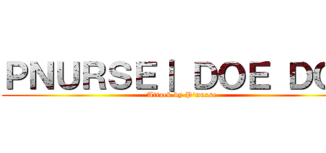 ＰＮＵＲＳＥ｜ ＤＯＥ ＤＯＥ (Attack by P\'nurse)