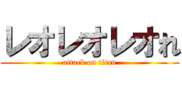 レオレオレオれ (attack on titan)