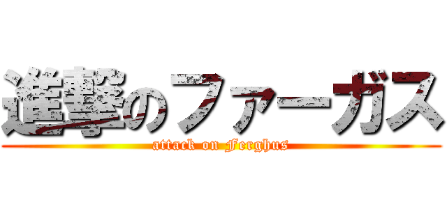進撃のファーガス (attack on Ferghus)
